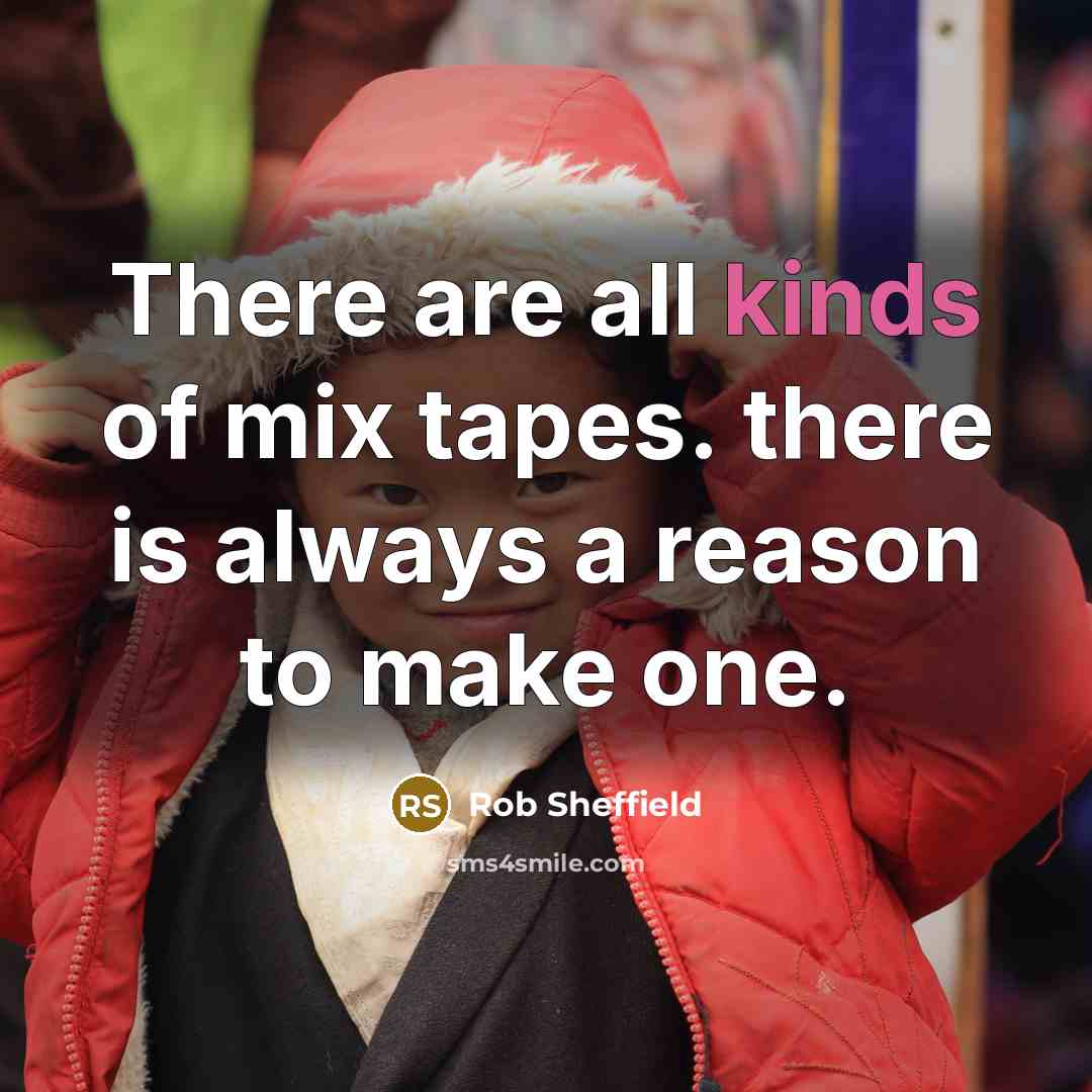 “There are all kinds of mix tapes. there is always…” quote by Rob Sheffield