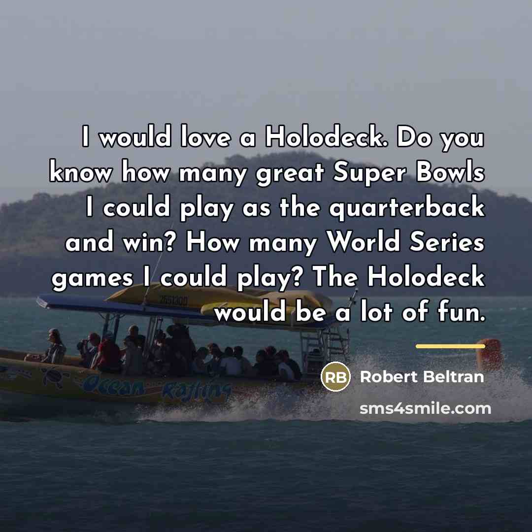“I would love a Holodeck. Do you know how many…” quote by Robert Beltran