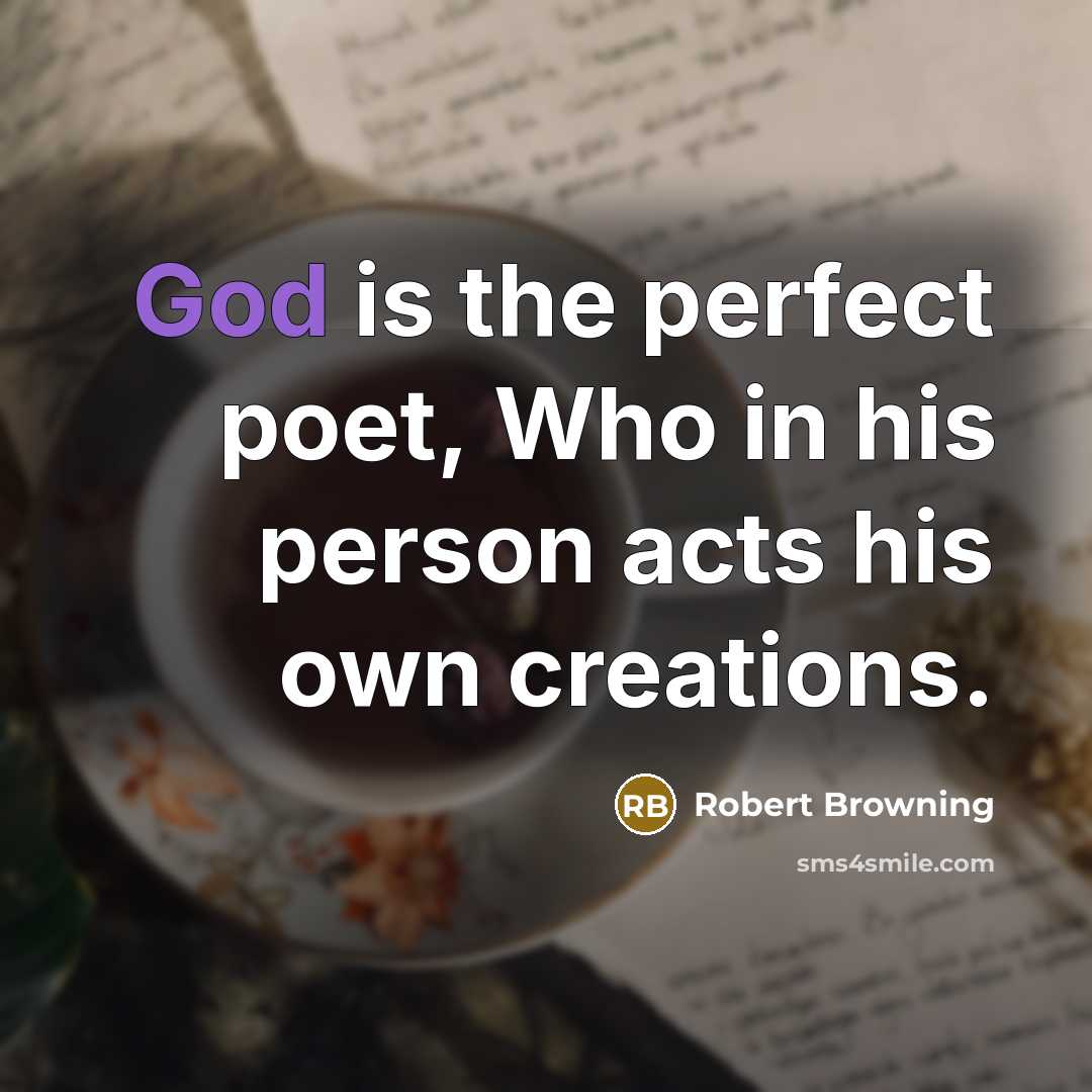 “God is the perfect poet, Who in his person acts…” quote by Robert Browning
