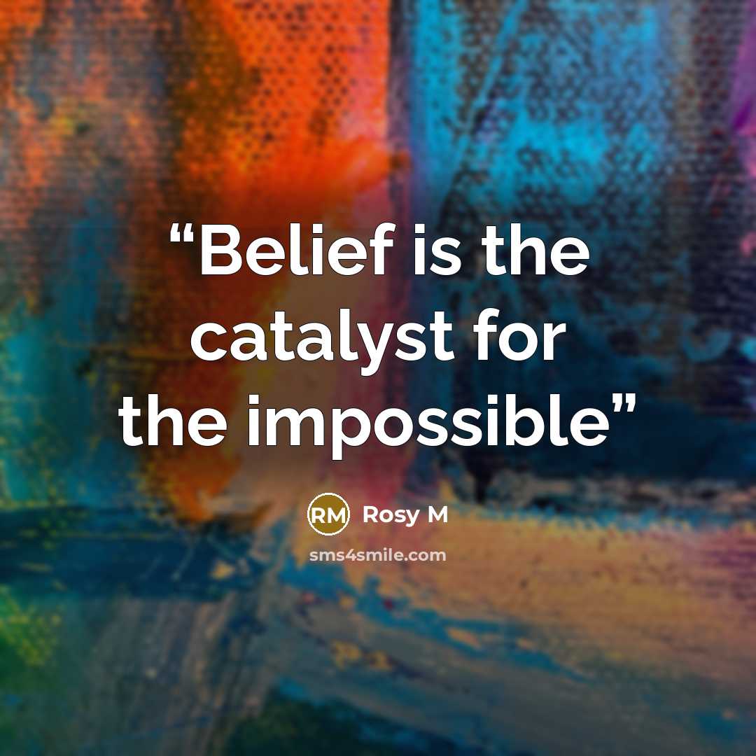 “Belief is the catalyst for the impossible” quote by Rosy M