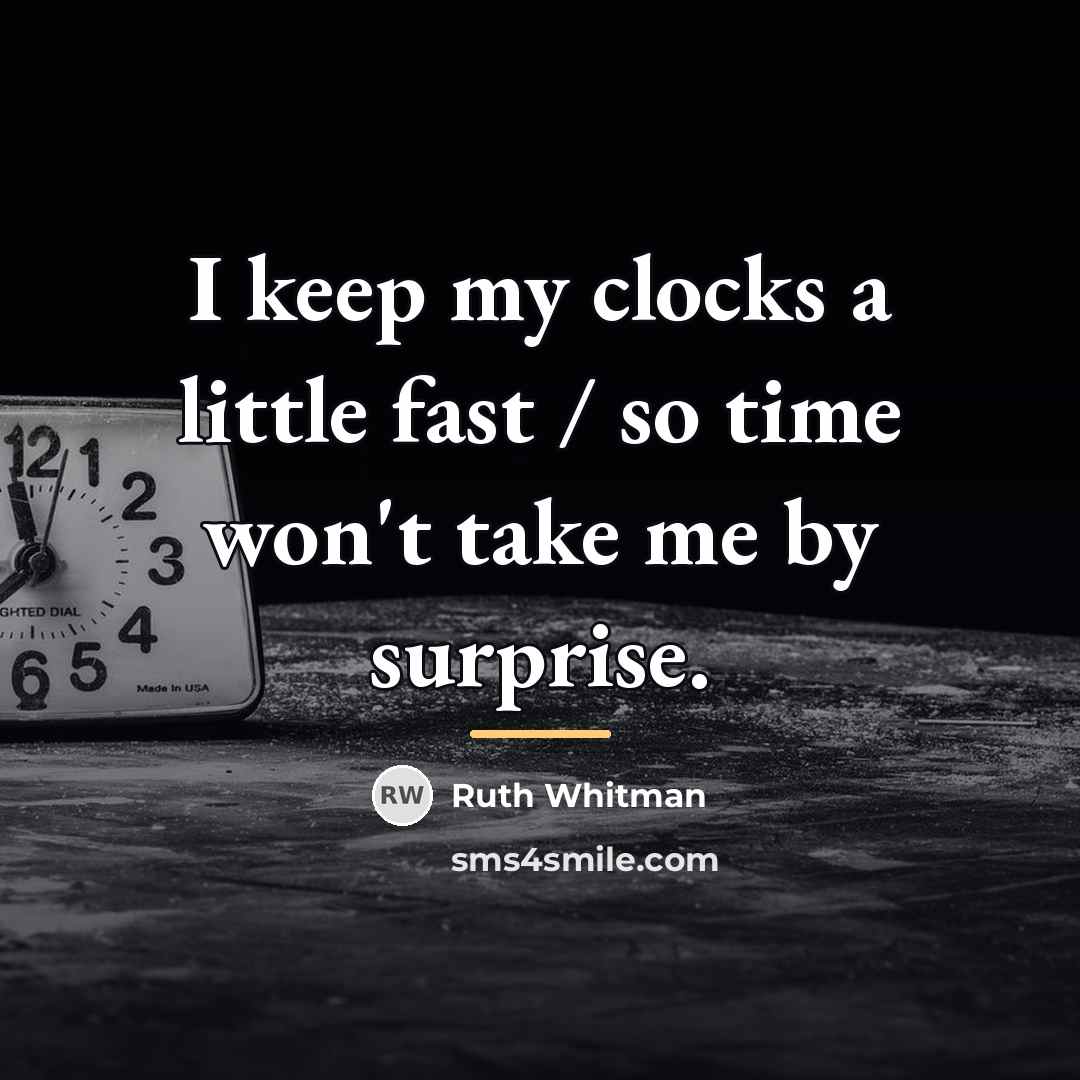 “I keep my clocks a little fast / so time…” quote by Ruth Whitman