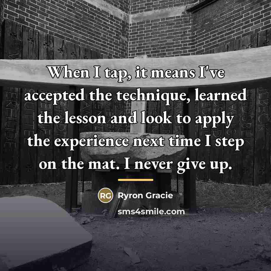 “When I tap, it means I've accepted the technique, learned…” quote by Ryron Gracie