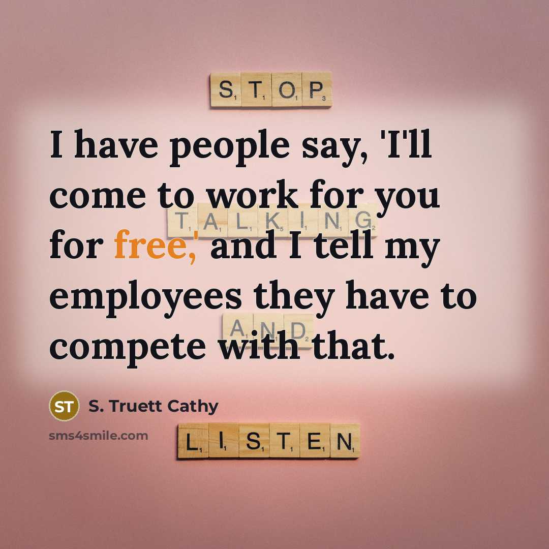 “I have people say, 'I'll come to work for you…” quote by S. Truett Cathy