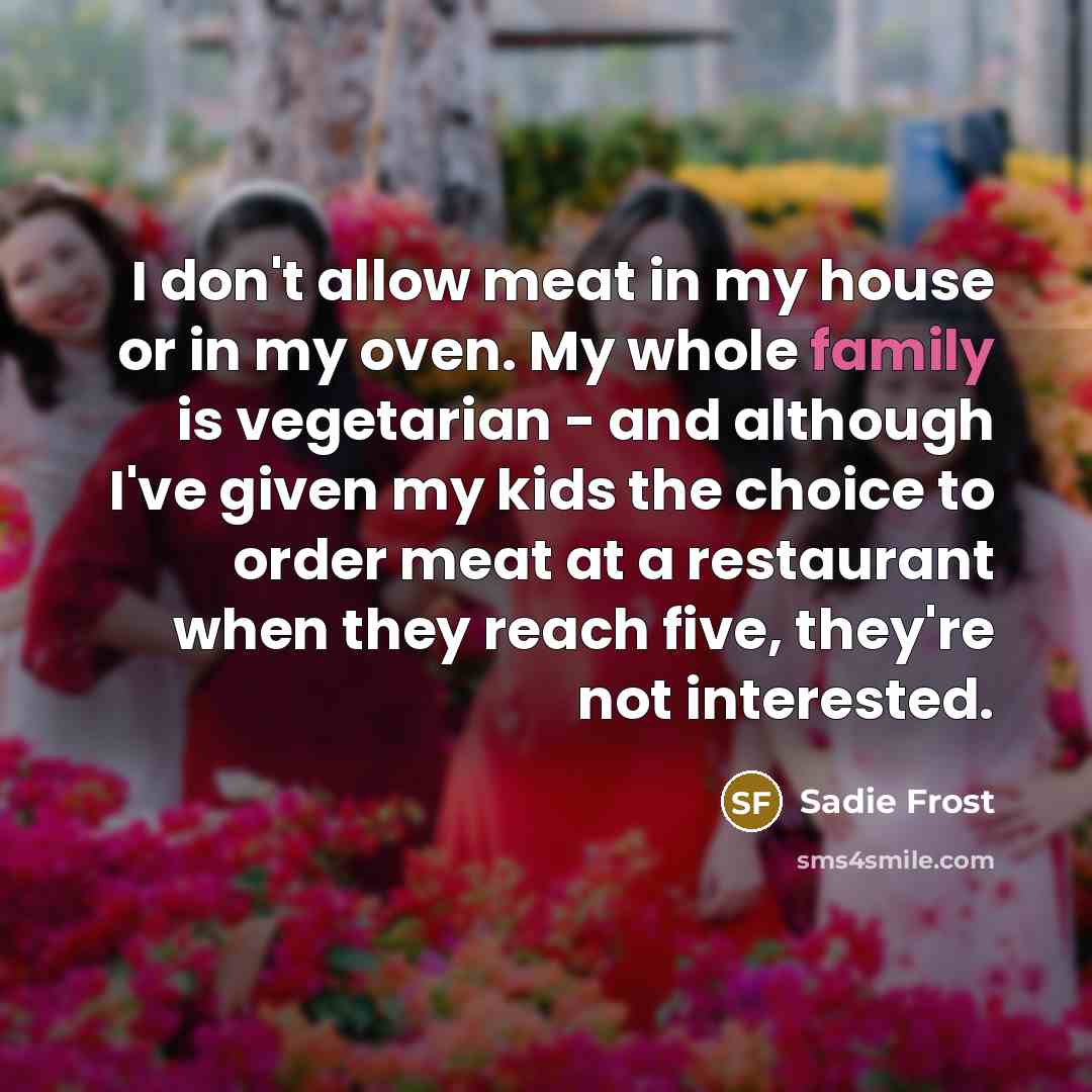 “I don't allow meat in my house or in my…” quote by Sadie Frost