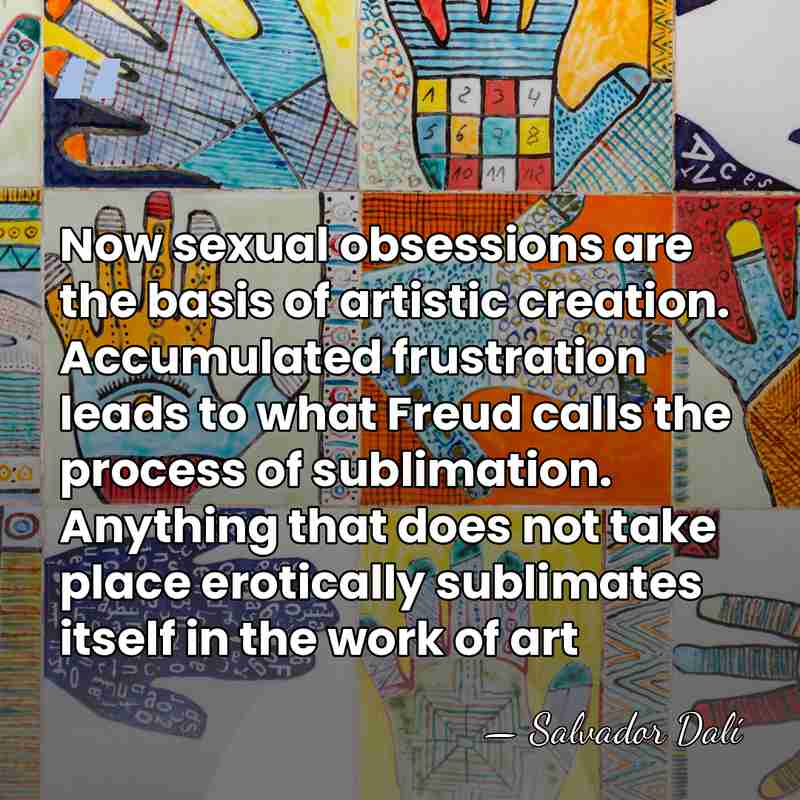 Now sexual obsessions are the basis of artistic creation. Accumulated frustration leads&hellip; - Salvador Dali