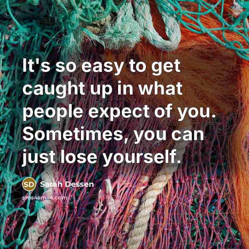 “It's so easy to get caught up in what people…” quote by Sarah Dessen