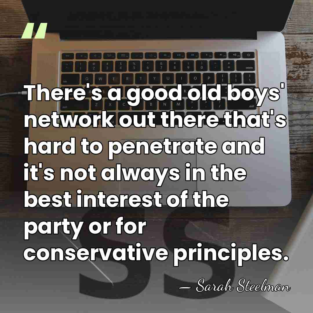 There's a good old boys' network out there that's hard to penetrate&hellip; - Sarah Steelman
