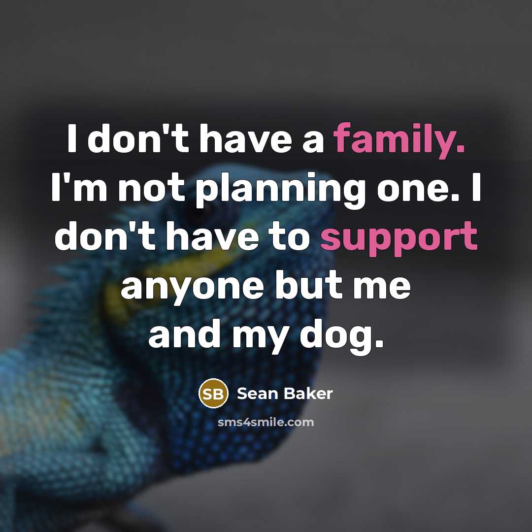 “I don't have a family. I'm not planning one. I don't have to support anyone but me and my dog.” quote by Sean Baker