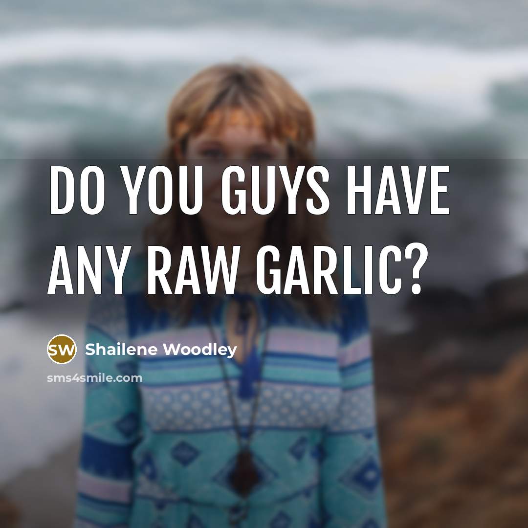 “Do you guys have any raw garlic?…” quote by Shailene Woodley