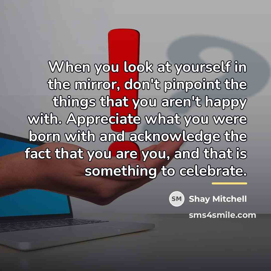 “When you look at yourself in the mirror, don't pinpoint…” quote by Shay Mitchell