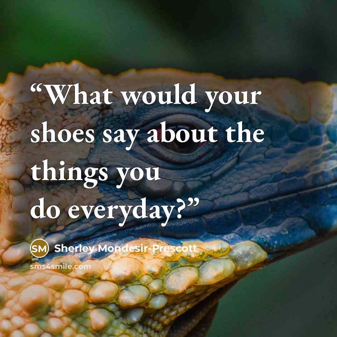 “What would your shoes say about the things you do everyday?” quote by Sherley Mondesir-Prescott