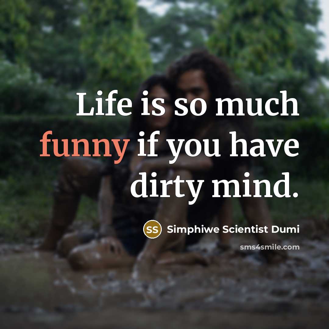 “Life is so much funny if you have dirty mind.…” quote by Simphiwe Scientist Dumi