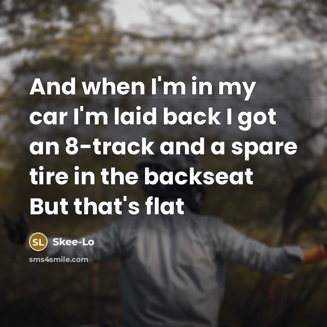 “And when I'm in my car I'm laid back I…” quote by Skee-Lo