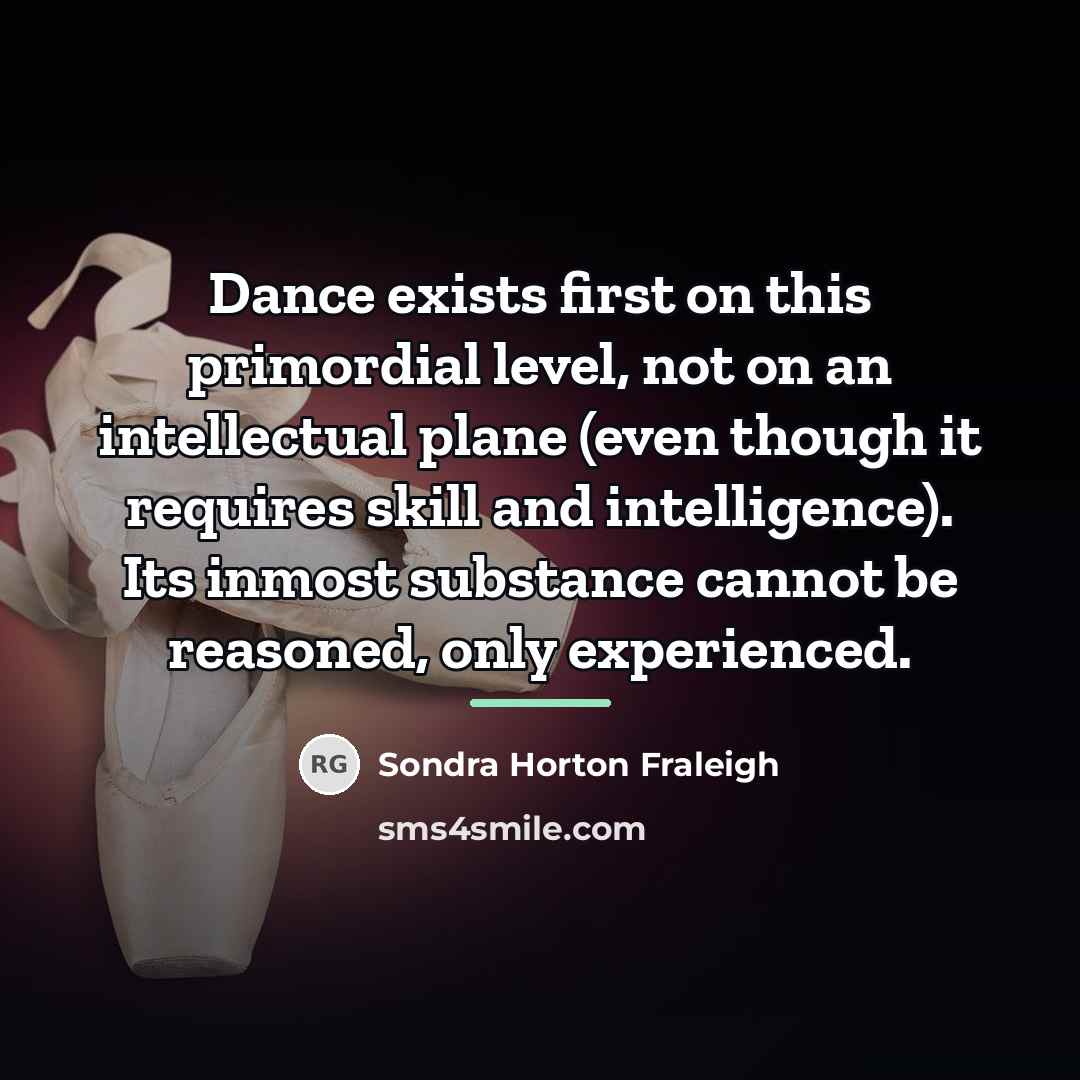 “Dance exists first on this primordial level, not on an…” quote by Sondra Horton Fraleigh