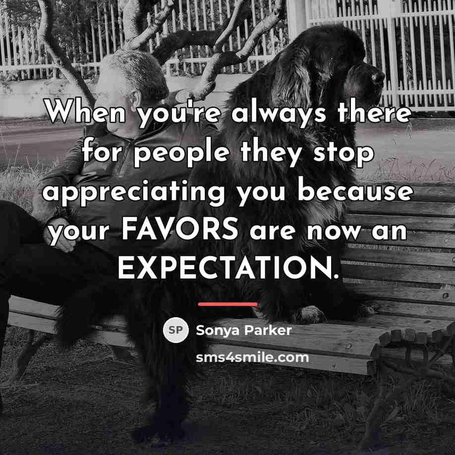 “When you're always there for people they stop appreciating you…” quote by Sonya Parker