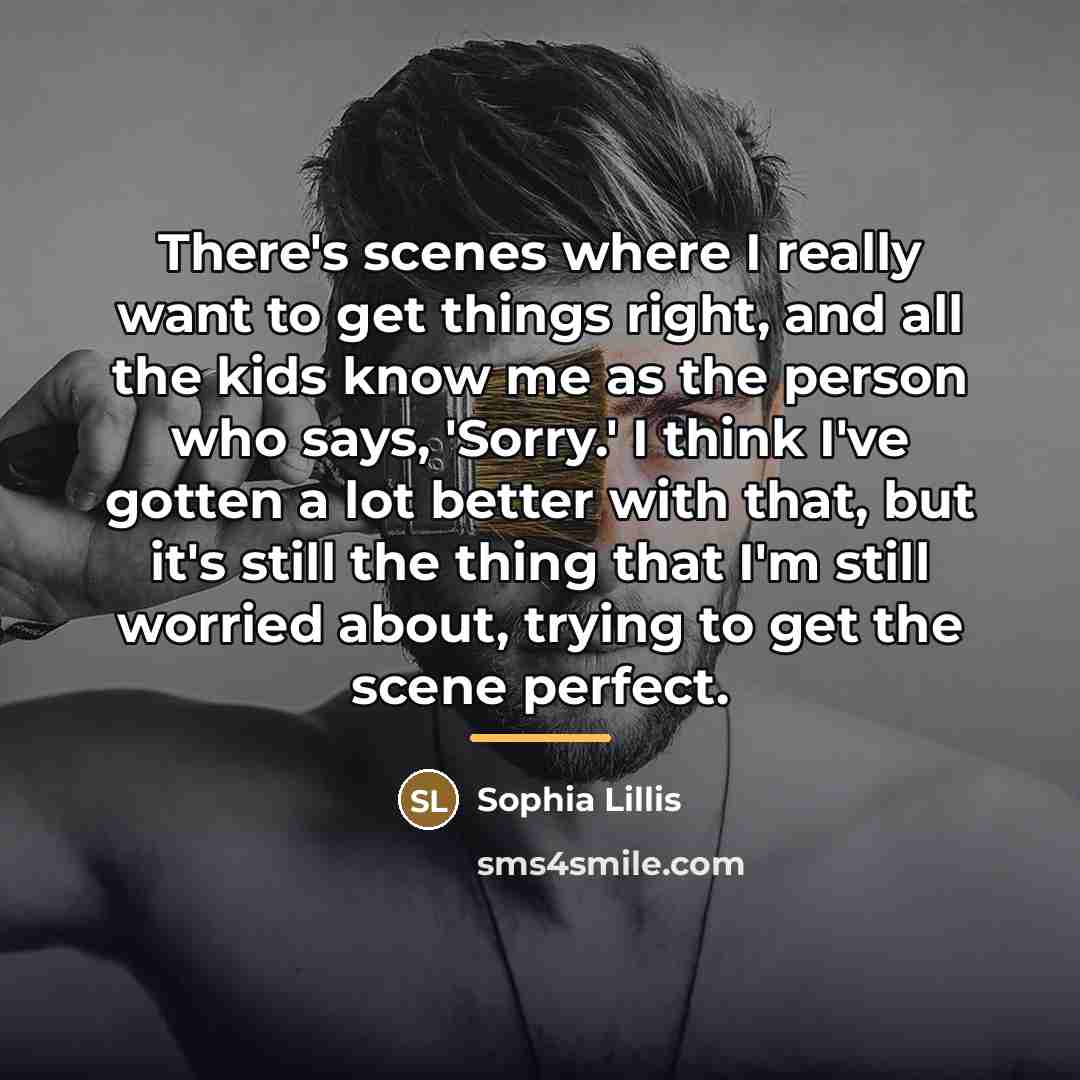 “There's scenes where I really want to get things right,…” quote by Sophia Lillis