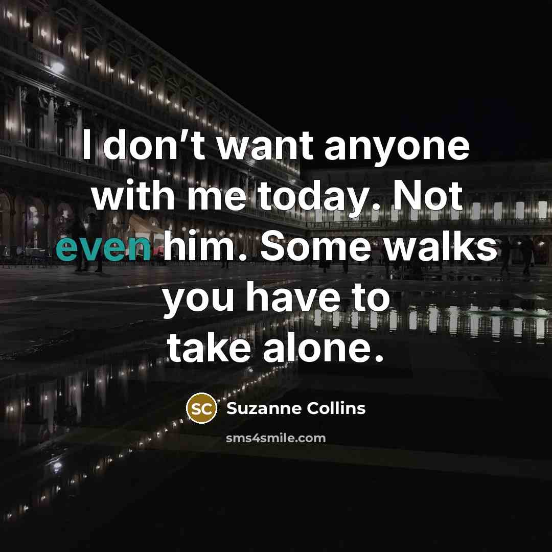 “I don’t want anyone with me today. Not even him.…” quote by Suzanne Collins