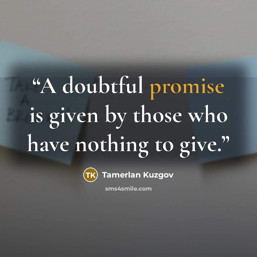 “A doubtful promise is given by those who have nothing to give.” quote by Tamerlan Kuzgov