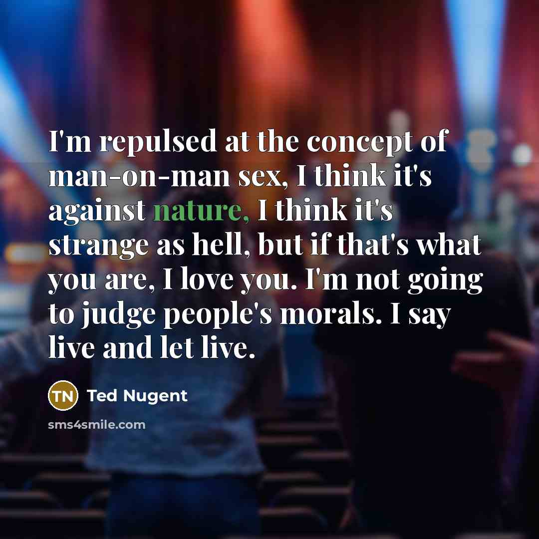 “I'm repulsed at the concept of man-on-man sex, I think…” quote by Ted Nugent