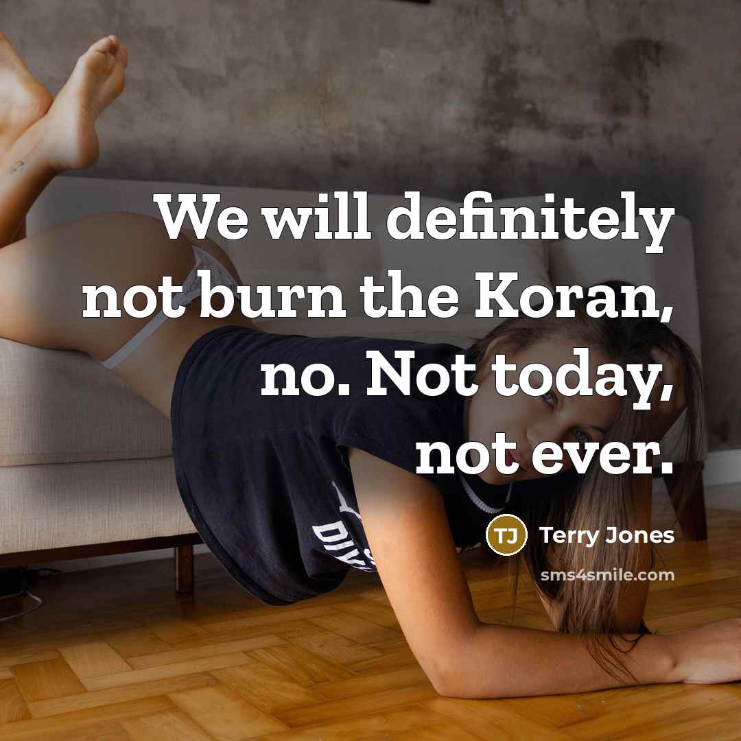“We will definitely not burn the Koran, no. Not today,…” quote by Terry Jones