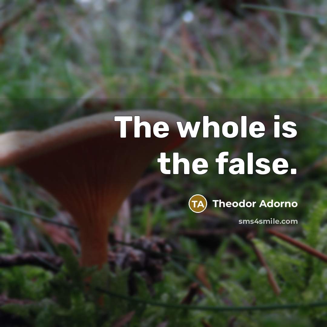 “The whole is the false.…” quote by Theodor Adorno