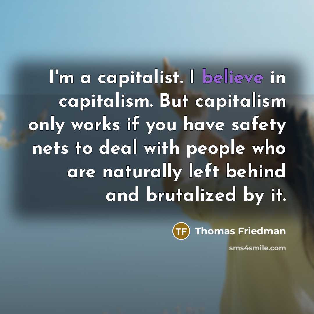 “I'm a capitalist. I believe in capitalism. But capitalism only…” quote by Thomas Friedman
