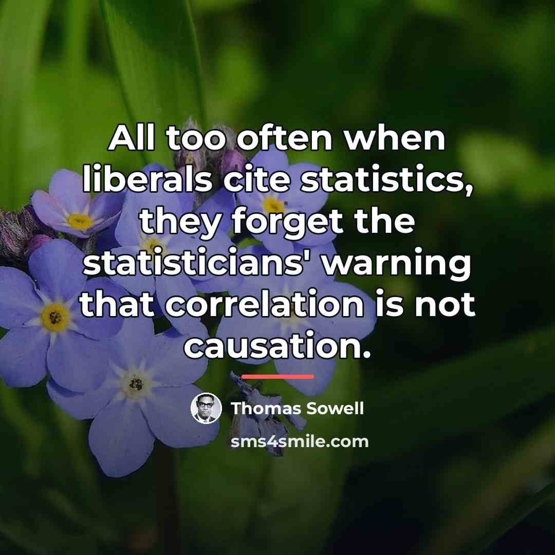 “All too often when liberals cite statistics, they forget the…” quote by Thomas Sowell