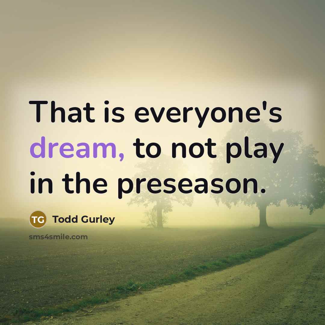 “That is everyone's dream, to not play in the preseason.…” quote by Todd Gurley