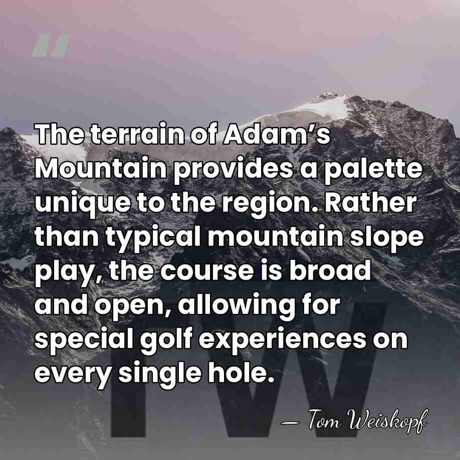 The terrain of Adam’s Mountain provides a palette unique to the region.&hellip; - Tom Weiskopf