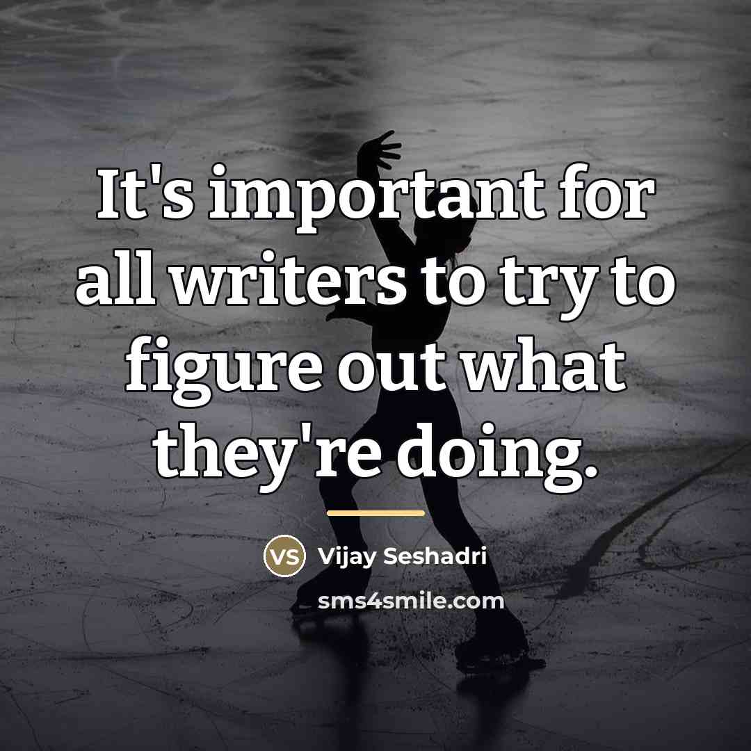 “It's important for all writers to try to figure out…” quote by Vijay Seshadri