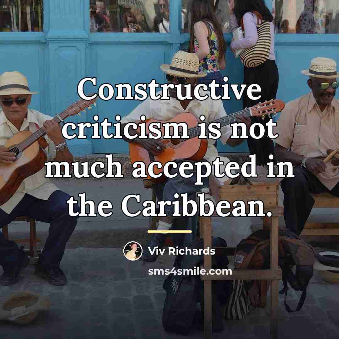“Constructive criticism is not much accepted in the Caribbean.…” quote by Viv Richards