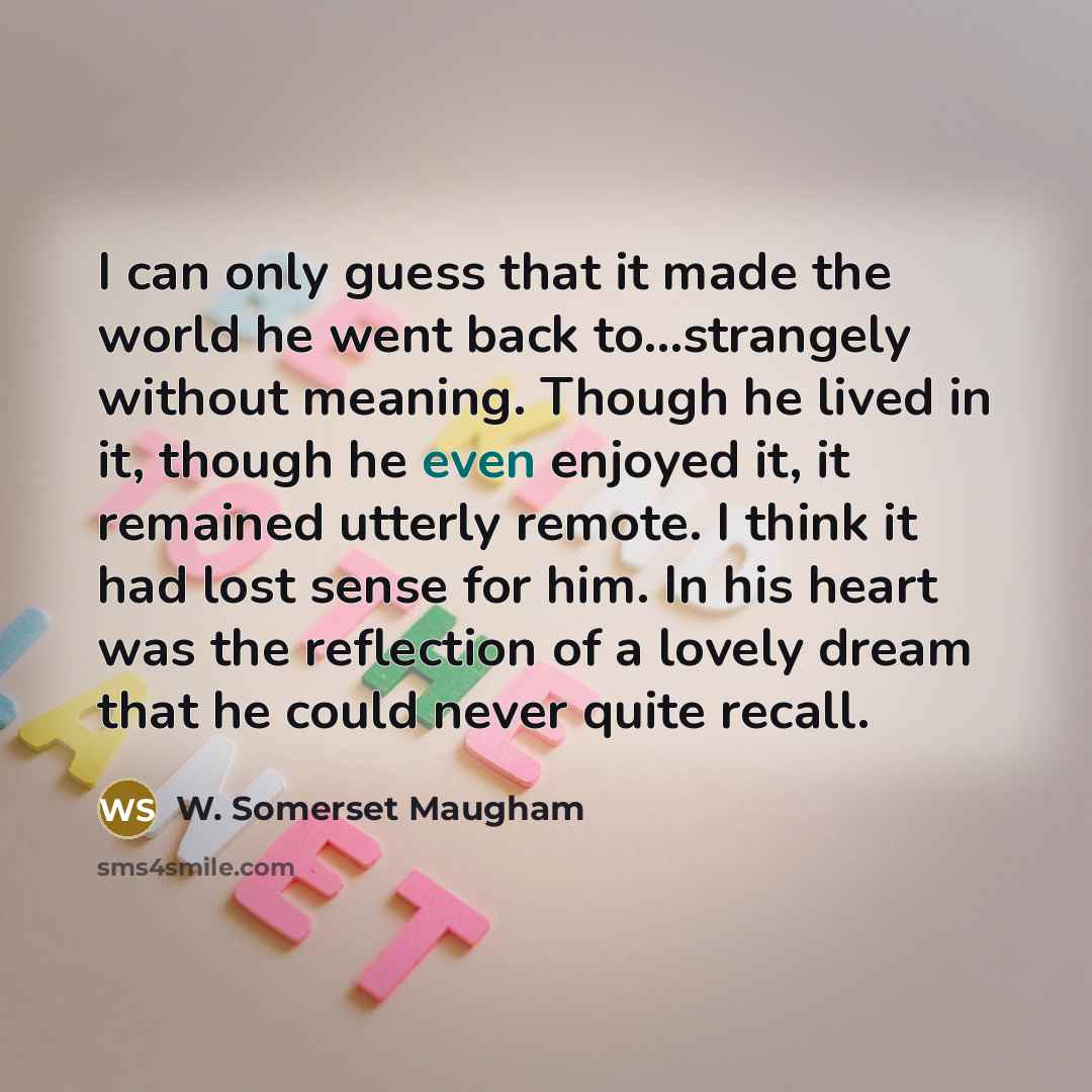 “I can only guess that it made the world he…” quote by W. Somerset Maugham