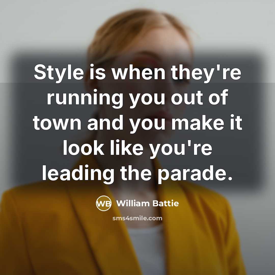 “Style is when they're running you out of town and you make it look like you're leading the parade.” quote by William Battie