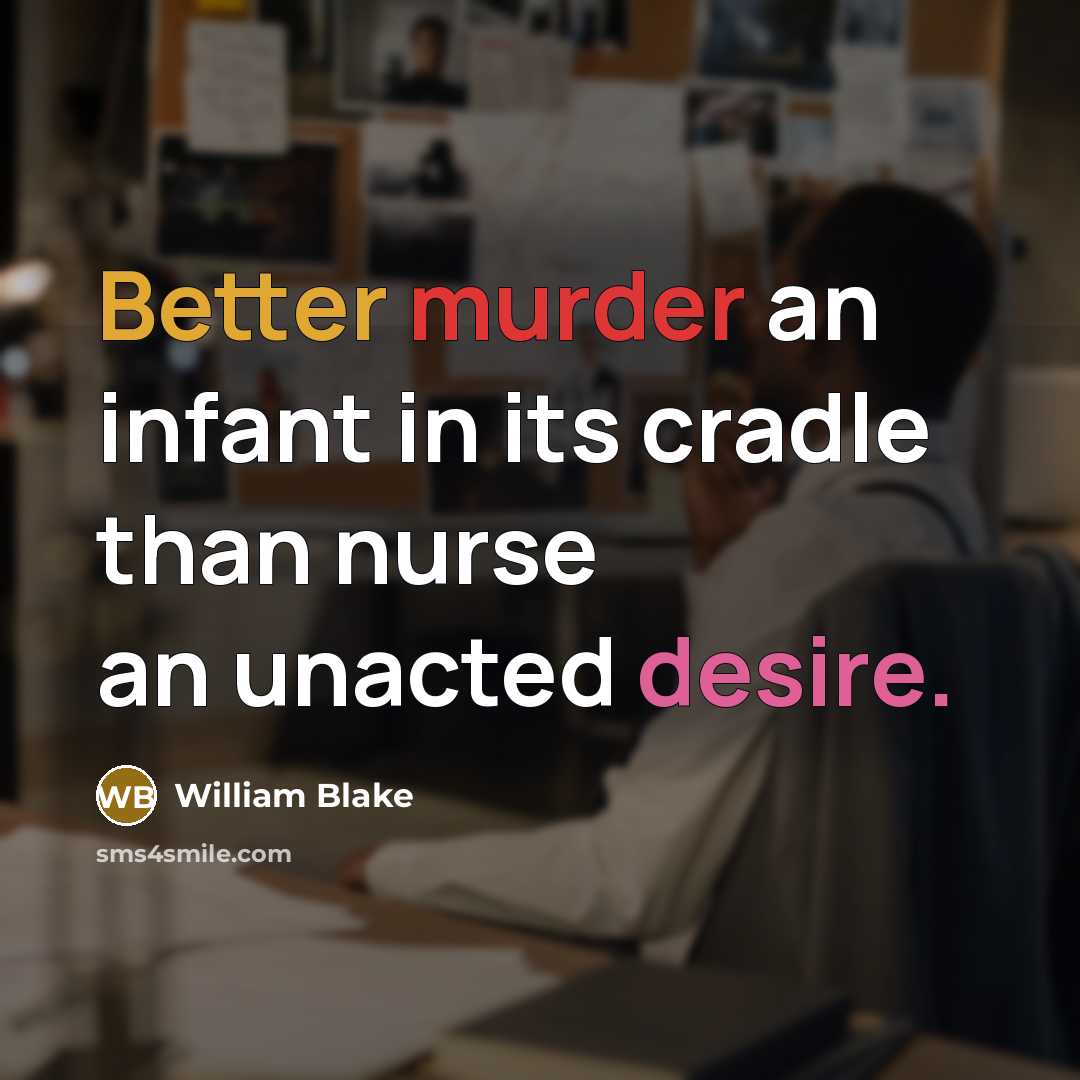 “Better murder an infant in its cradle than nurse an unacted desire.” quote by William Blake