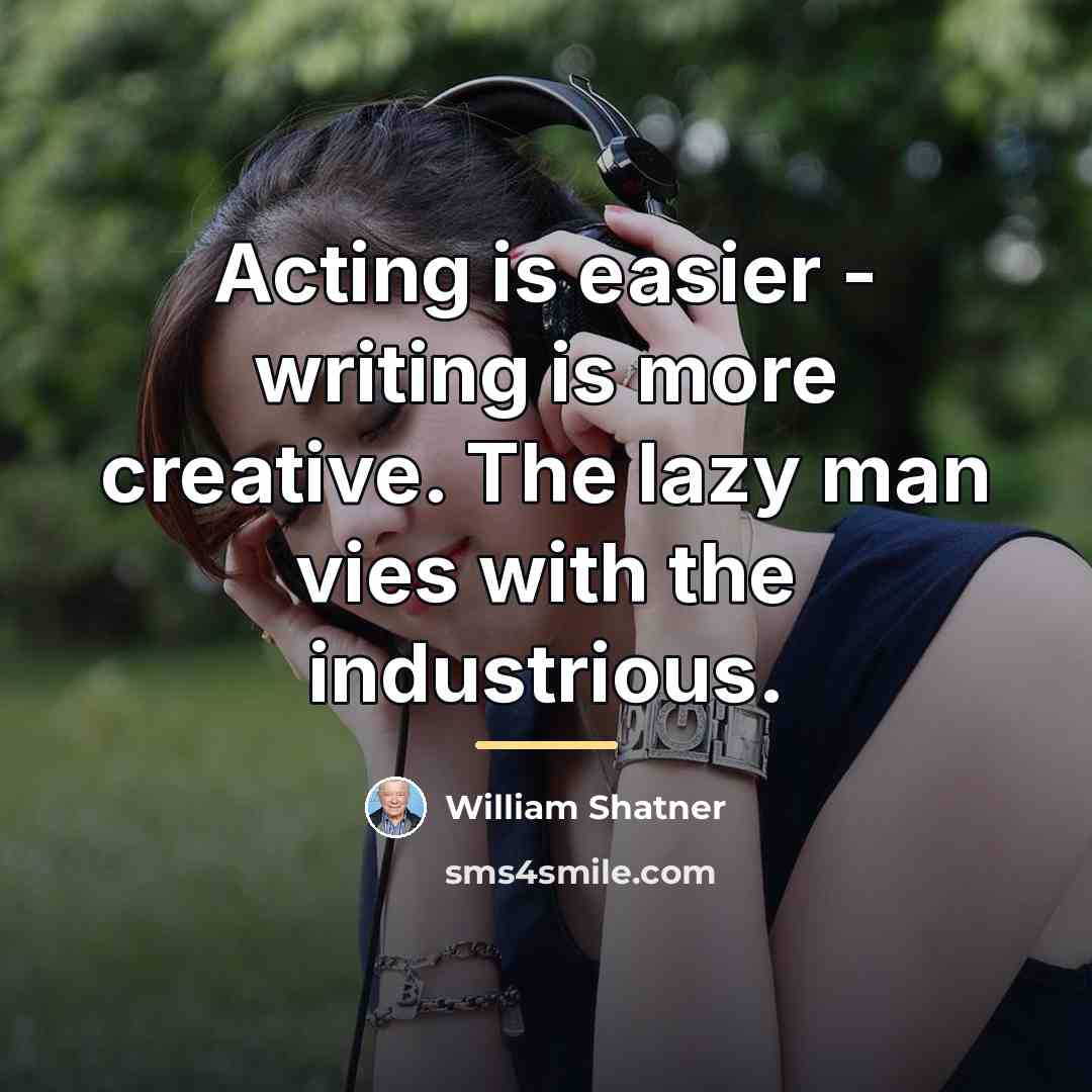 “Acting is easier - writing is more creative. The lazy…” quote by William Shatner