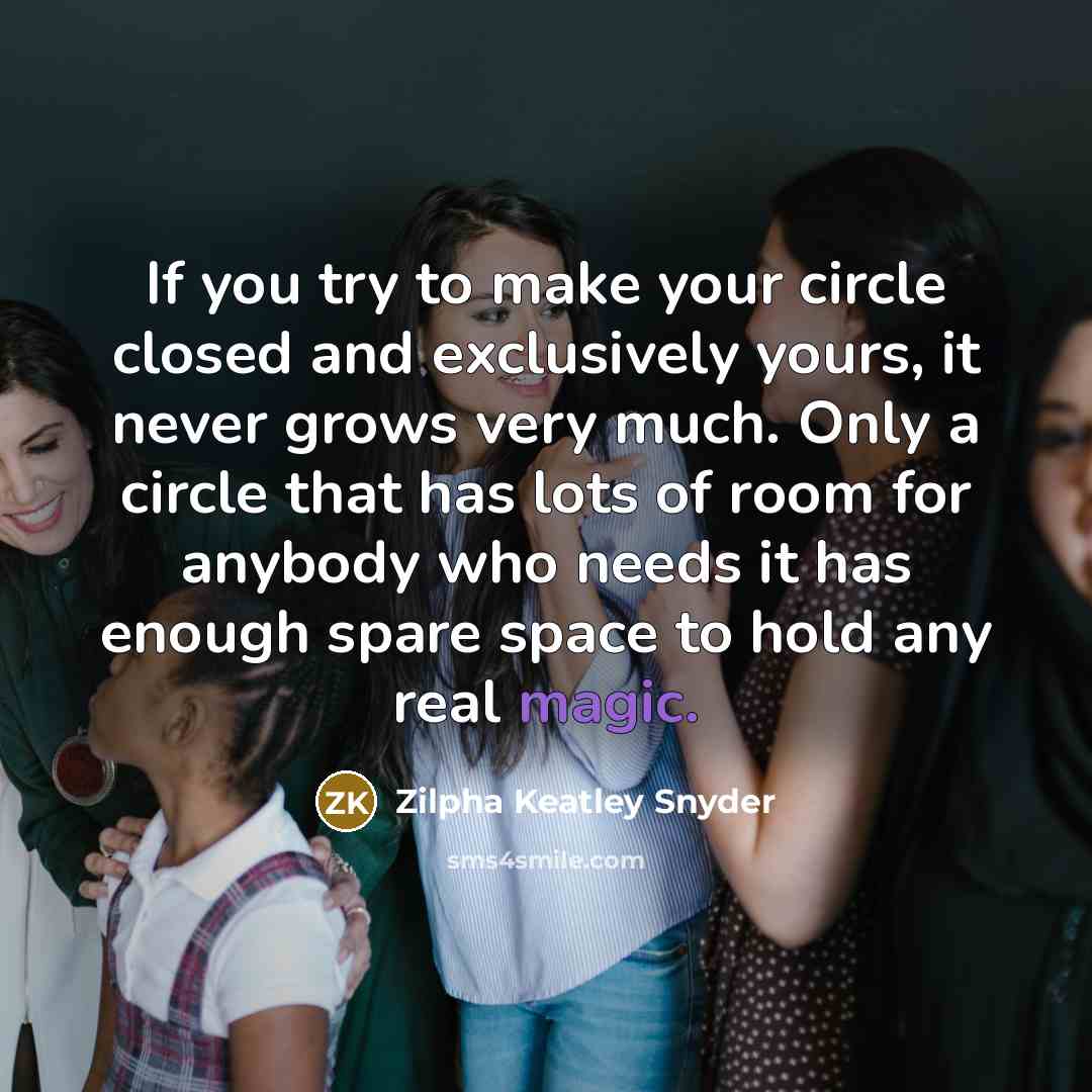“If you try to make your circle closed and exclusively…” quote by Zilpha Keatley Snyder