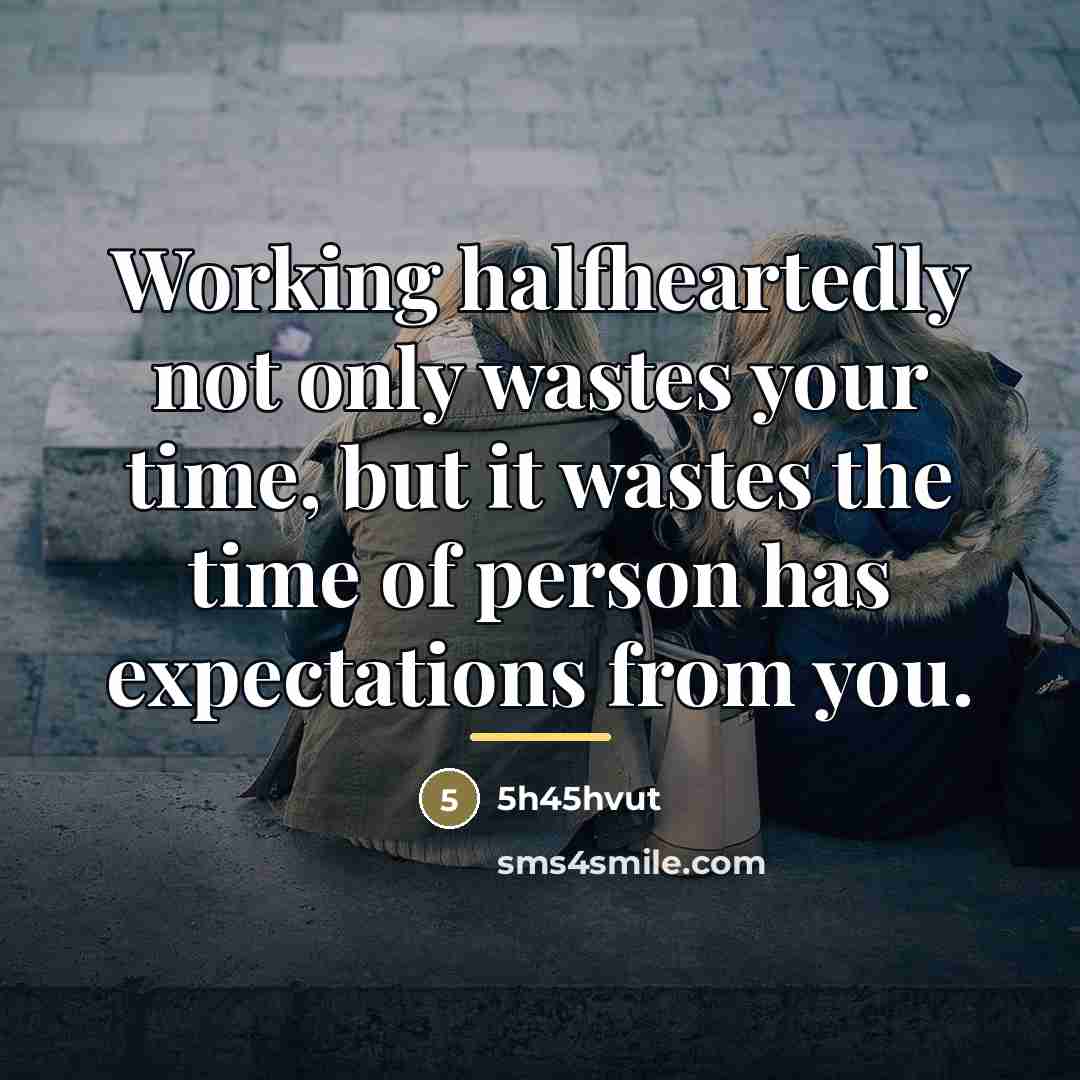 “Working halfheartedly not only wastes your time, but it wastes…” quote by 5h45hvut
