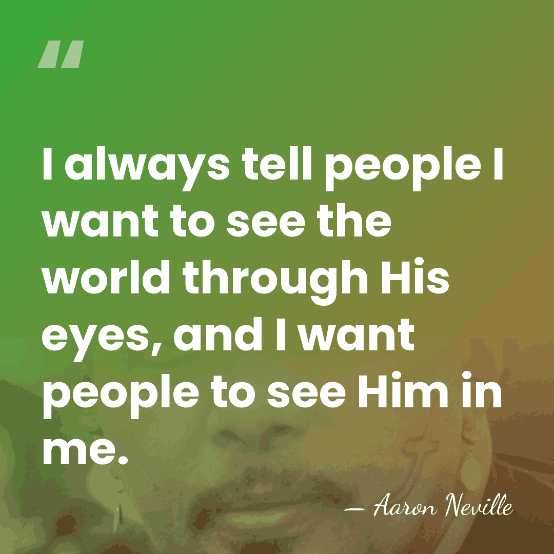 I always tell people I want to see the world through His&hellip; - Aaron Neville