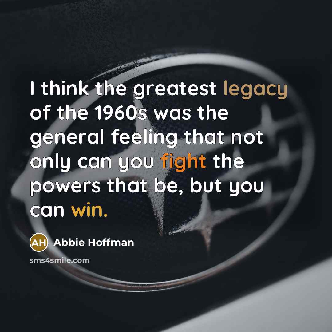 “I think the greatest legacy of the 1960s was the…” quote by Abbie Hoffman