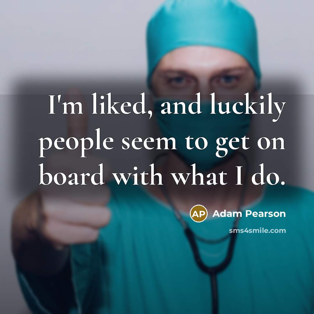 “I'm liked, and luckily people seem to get on board…” quote by Adam Pearson