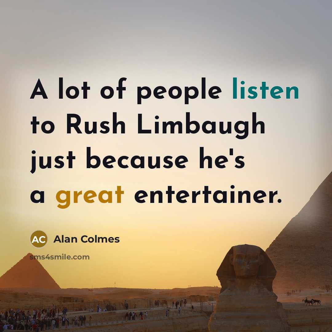 “A lot of people listen to Rush Limbaugh just because…” quote by Alan Colmes