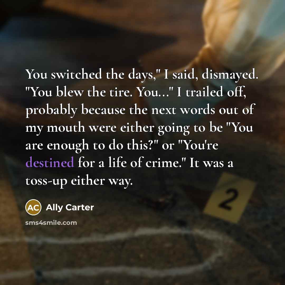 “You switched the days," I said, dismayed. "You blew the…” quote by Ally Carter