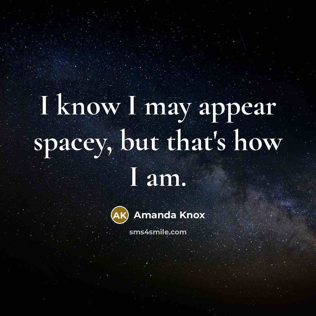 “I know I may appear spacey, but that's how I…” quote by Amanda Knox