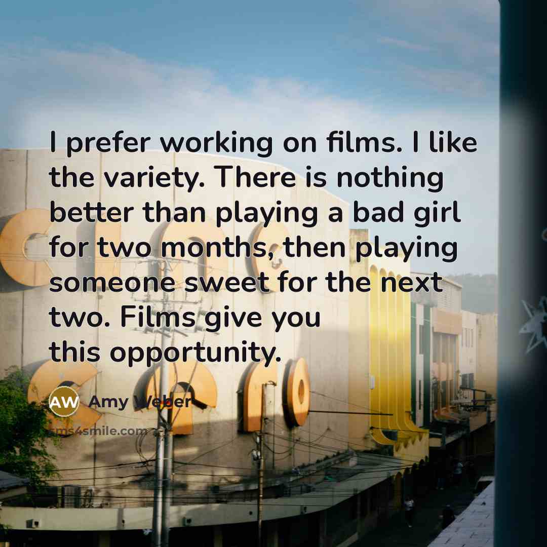 “I prefer working on films. I like the variety. There…” quote by Amy Weber