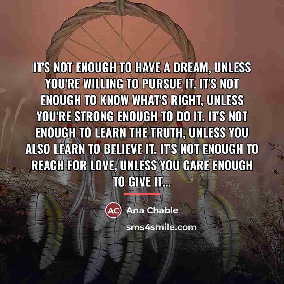 “It's not enough to have a dream, Unless you're willing…” quote by Ana Chable