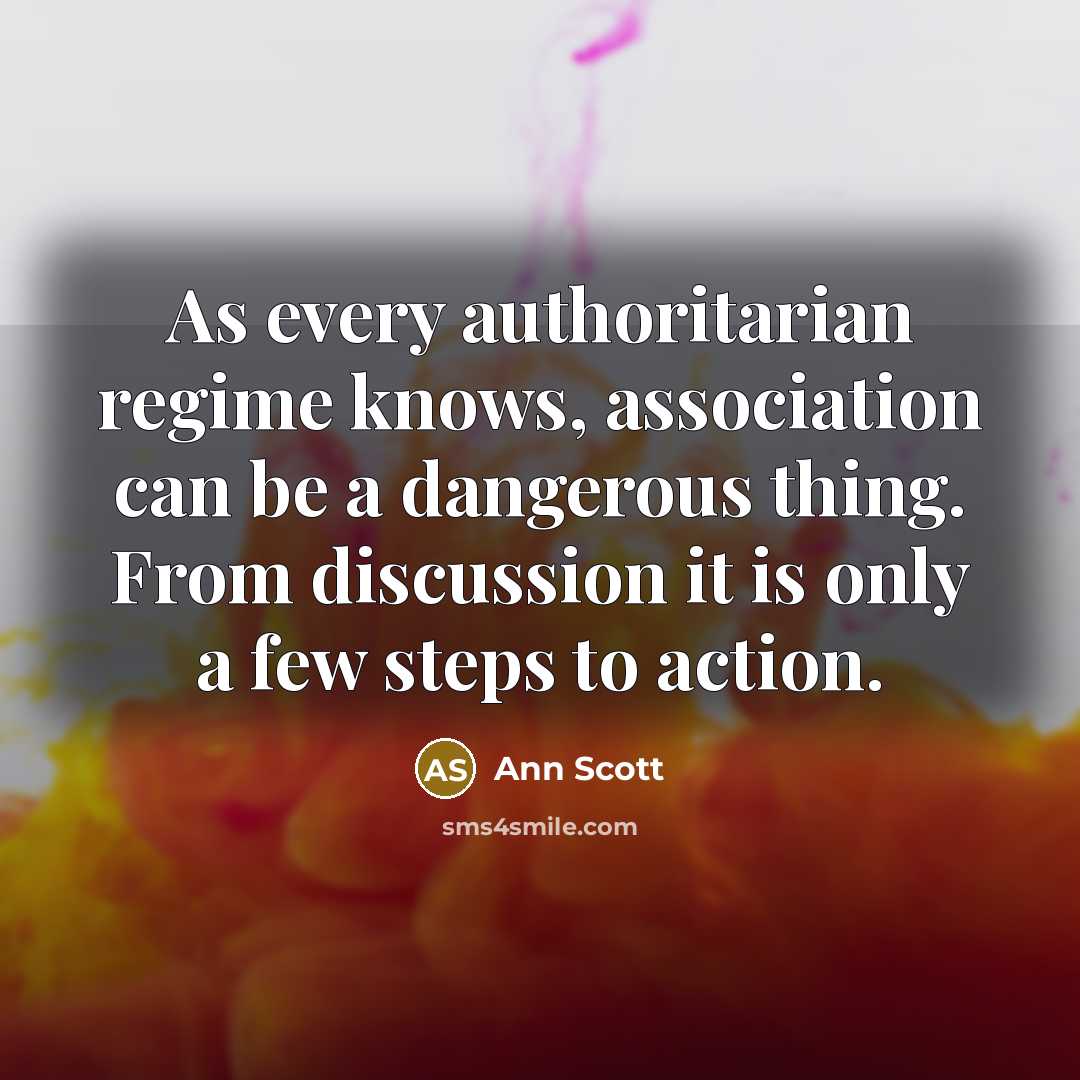 “As every authoritarian regime knows, association can be a dangerous…” quote by Ann Scott