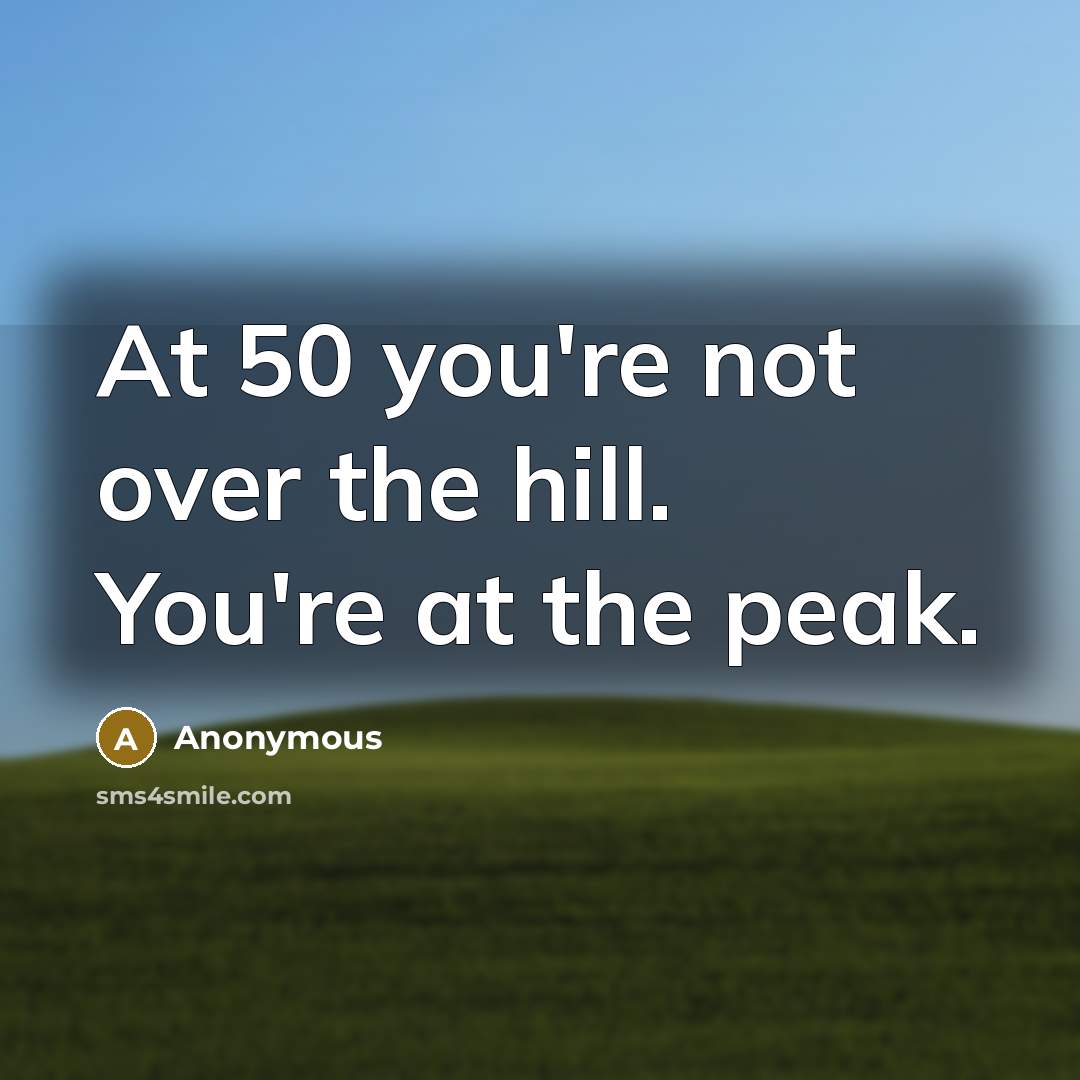 “At 50 you're not over the hill. You're at the…” quote by Anonymous