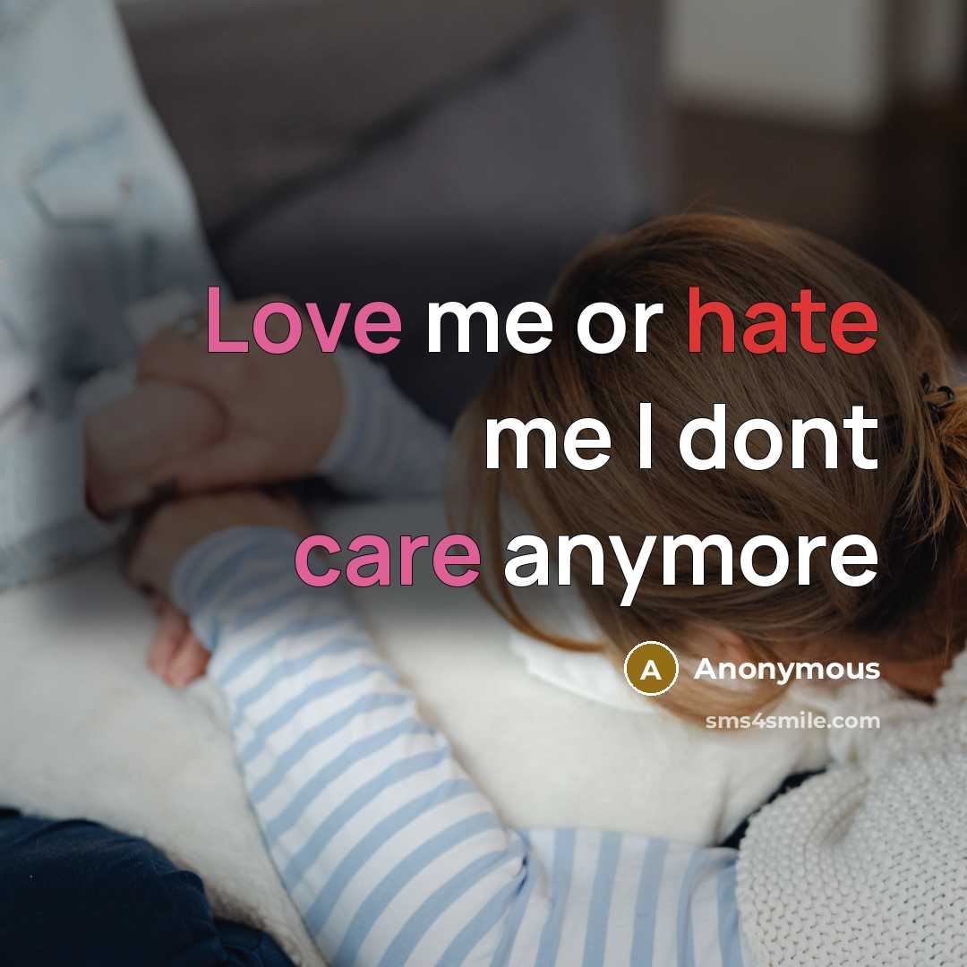 “Love me or hate me I dont care anymore” quote by Anonymous