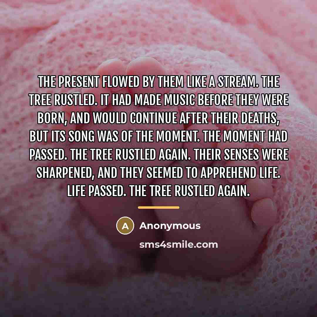 “The present flowed by them like a stream. The tree…” quote by Anonymous