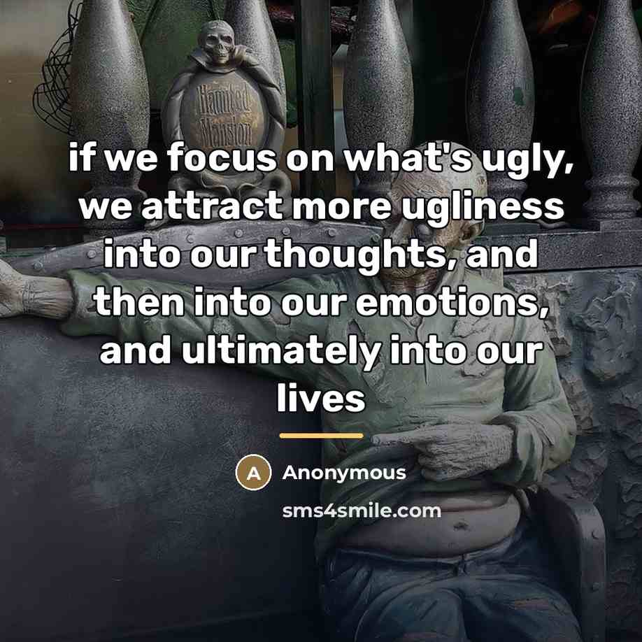 “if we focus on what's ugly, we attract more ugliness…” quote by Anonymous
